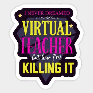 I've never dreamed i'd be a virtual teacher but here i'm killing it-teacher 2020 gift Sticker